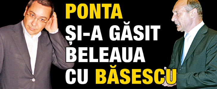 Ponta si-a gasit beleaua cu Basescu