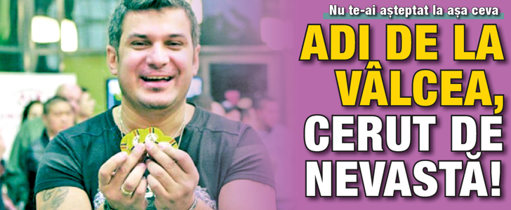 Adi de la Valcea, cerut de nevasta!