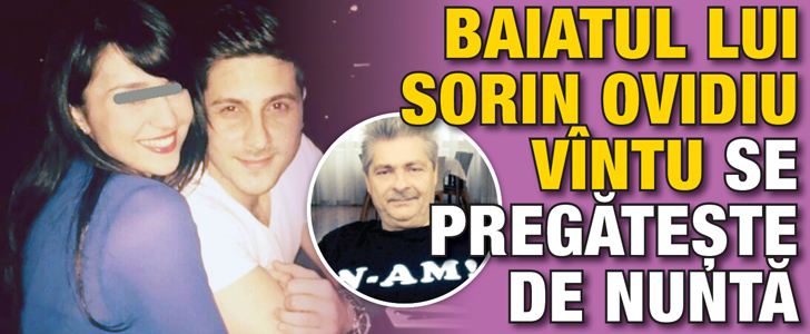 Baiatul lui Sorin Ovidiu Vintu se pregateste de nunta