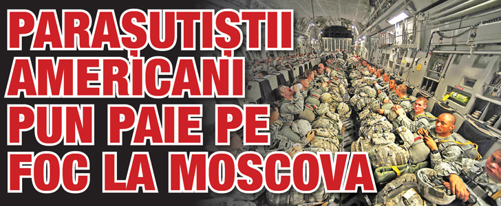 Parasutistii americani pun paie pe foc la Moscova