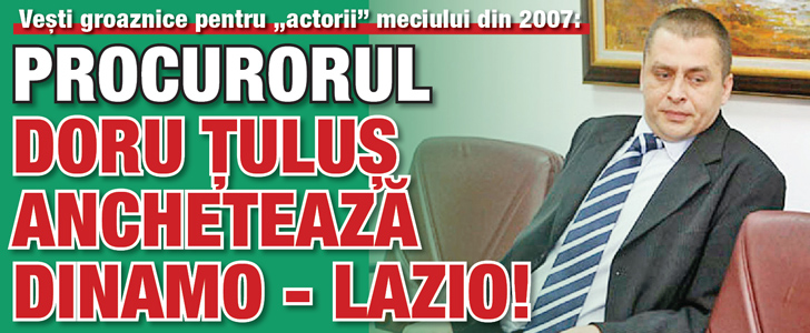 Procurorul Doru Tulus ancheteaza Dinamo – Lazio!
