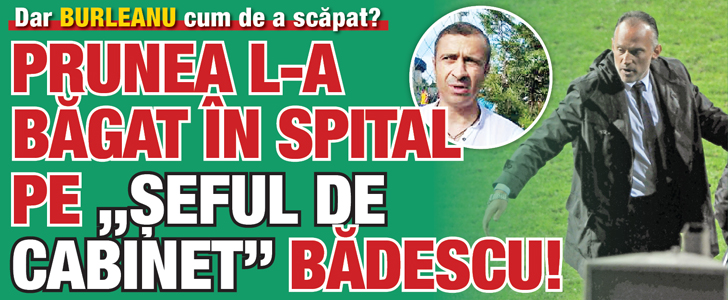 Prunea l-a bagat in spital pe „seful de cabinet” Badescu!