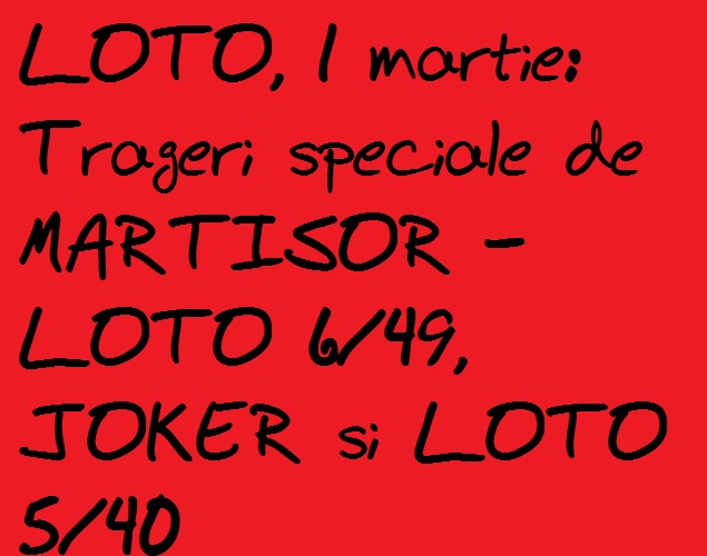 LOTO, 1 martie: Trageri speciale de MARTISOR – LOTO 6/49, JOKER si LOTO 5/40