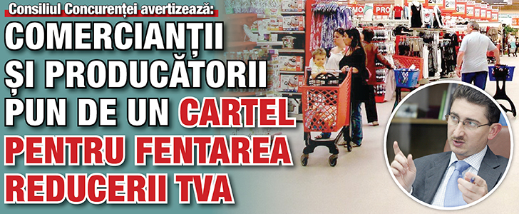 Comerciantii si producatorii pun de un cartel pentru fentarea reducerii TVA