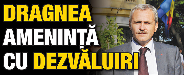 Dragnea ameninta cu dezvaluiri