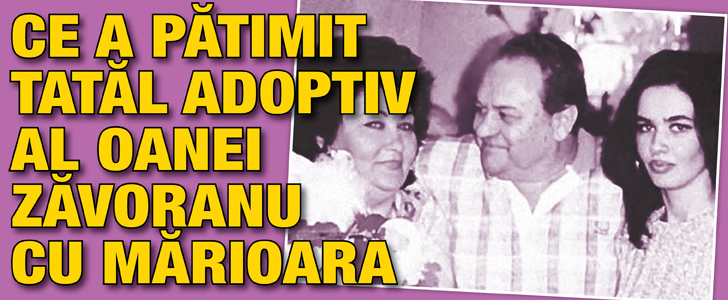 Ce a patimit tatal adoptiv al Oanei Zavoranu cu Marioara