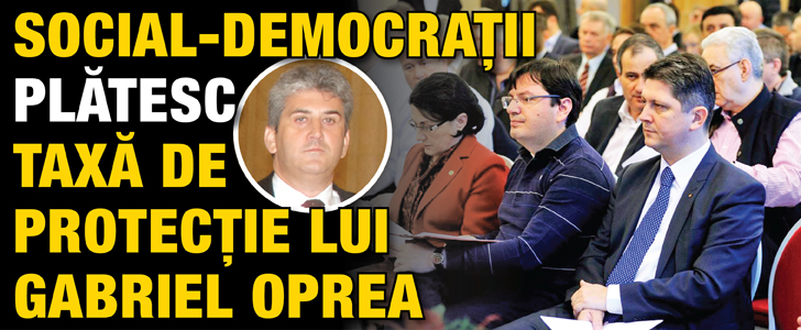 Social-democratii platesc taxa de protectie lui Gabriel Oprea