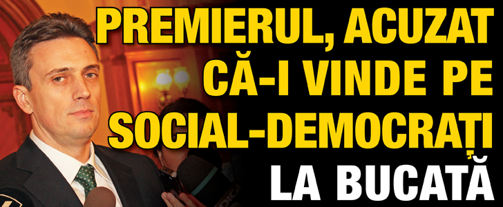 Premierul, acuzat ca-i vinde pe social-democrati la bucata