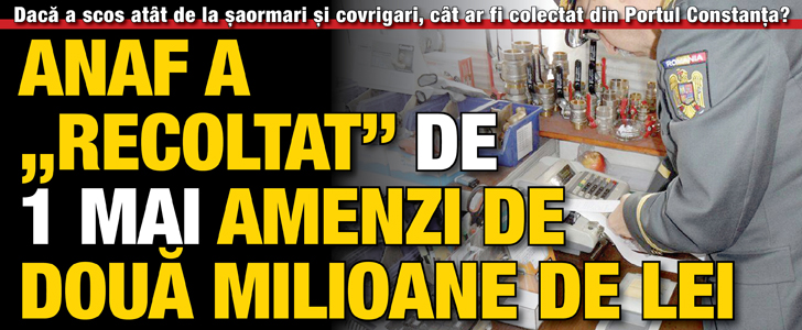 ANAF a „recoltat” de 1 Mai amenzi de doua milioane de lei