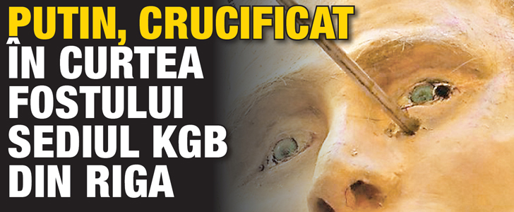Putin, crucificat in curtea fostului sediul KGB din Riga