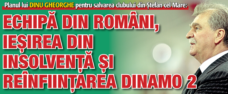 Planul lui Dinu Gheorghe: Echipa din romani, iesirea din insolventa si reinfiintarea Dinamo 2