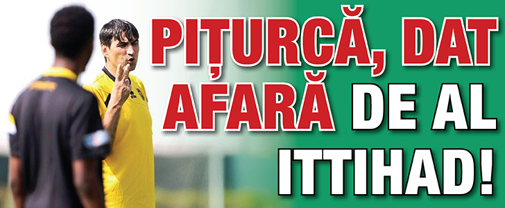 Piturca, dat afara de Al Ittihad!