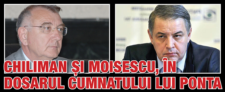 Andrei Chiliman si Vlad Moisescu, in dosarul cumnatului lui Ponta