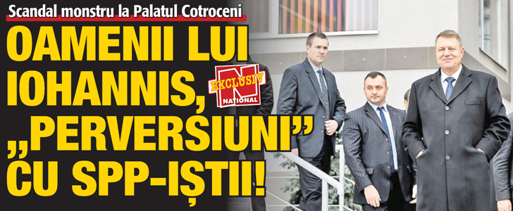 Oamenii lui Iohannis, „perversiuni” cu SPP-istii!