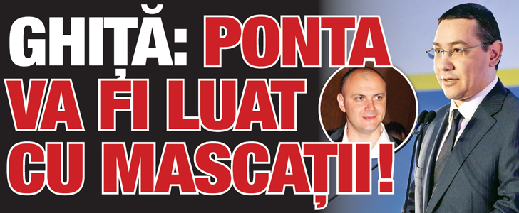 Ghita: Ponta va fi luat cu mascatii