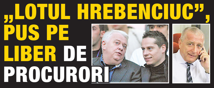 “Lotul Hrebenciuc”, pus pe liber de procurori