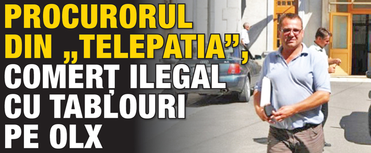 Procurorul din “Telepatia”, comert ilegal cu tablouri pe OLX