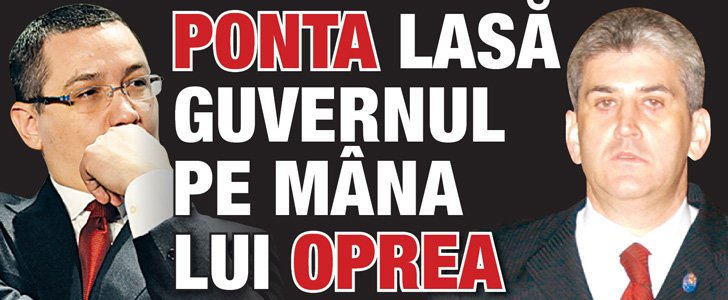 Ponta lasa Guvernul pe mana lui Oprea