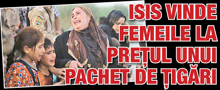 ISIS vinde femeile la pretul unui pachet de tigari