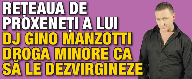Reteaua de proxeneti a lui DJ Gino Manzotti droga minore ca sa le dezvirgineze