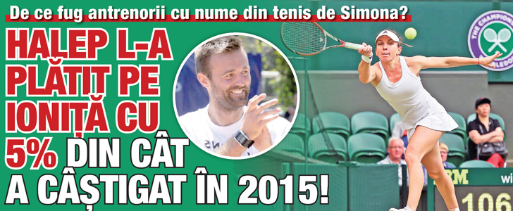 Halep l-a platit pe Ionita cu 5% din cat a castigat in 2015!