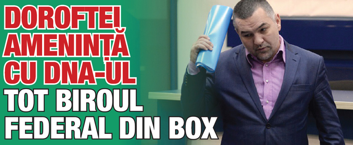Doroftei ameninta cu DNA-ul tot Biroul Federal din box