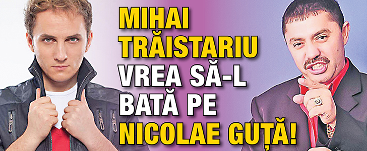 Mihai Traistariu vrea sa-l bata pe Nicolae Guta