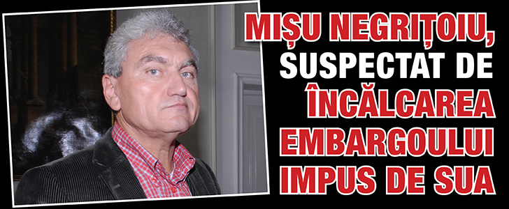 Misu Negritoiu, suspectat de incalcarea embargoului impus de SUA