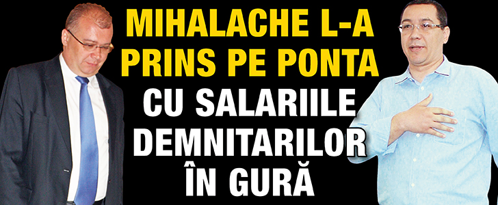 Mihalache l-a prins pe Ponta cu salariile demnitarilor in gura