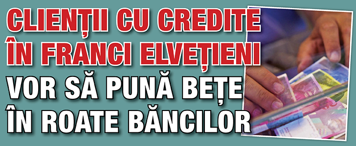 Clientii cu credite in franci elvetieni vor sa puna bete in roate bancilor