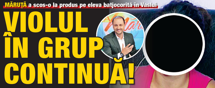 Maruta a scos-o la produs pe eleva batjocorita in Vaslui. Violul in grup continua!