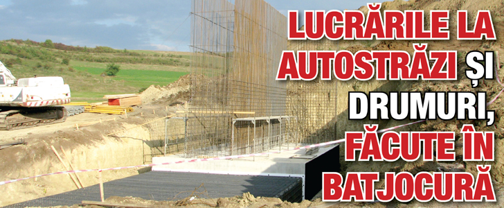 Lucrarile la autostrazi si drumuri, facute in batjocura