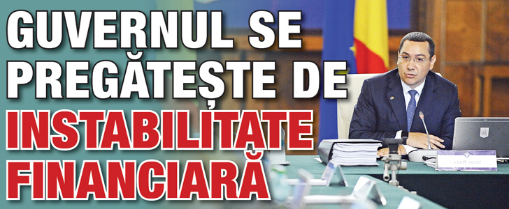 Guvernul se pregateste de instabilitate financiara