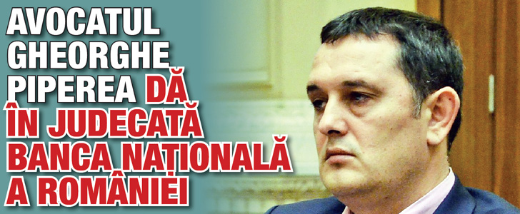 Avocatul Gheorghe Piperea da in judecata Banca Nationala a Romaniei
