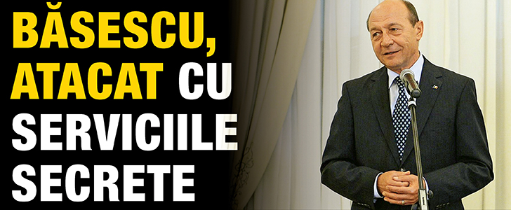 Basescu, atacat cu serviciile secrete
