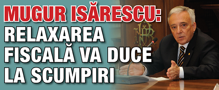 Mugur Isarescu:  Relaxarea fiscala va duce la scumpiri