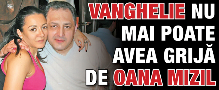 Vanghelie nu mai poate avea grija de Oana Mizil