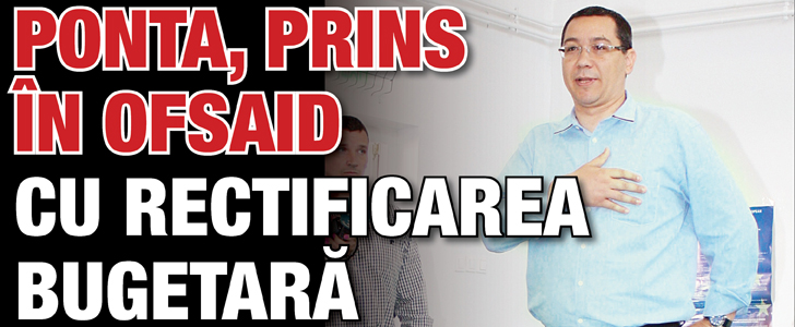 Ponta, prins in ofsaid cu rectificarea bugetara