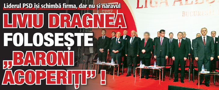 Liviu Dragnea foloseste „baroni acoperiti”!