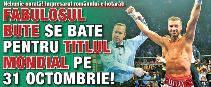 Fabulosul Bute se bate pentru titlul mondial pe 31 octombrie!