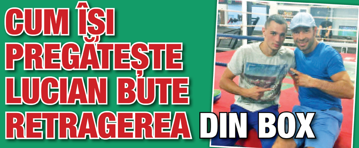Cum isi pregateste Bute retragerea din box