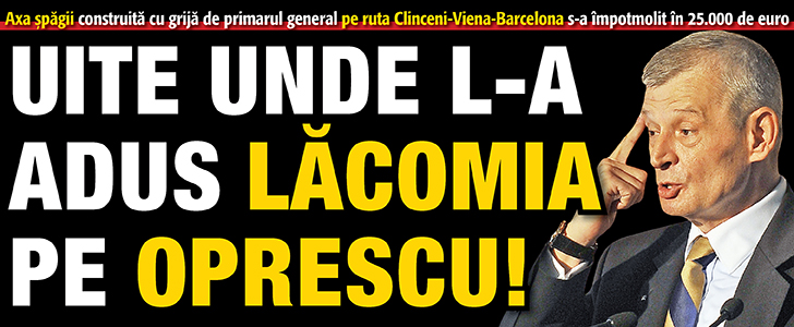 Uite unde l-a dus lacomia pe Oprescu!