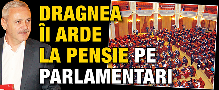 Dragnea ii arde la pensie pe parlamentari