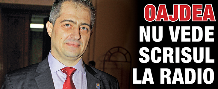 Oajdea nu vede scrisul la radio