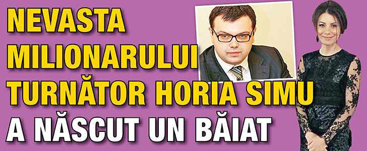 Nevasta milionarului-turnator Horia Simu a nascut un baiat