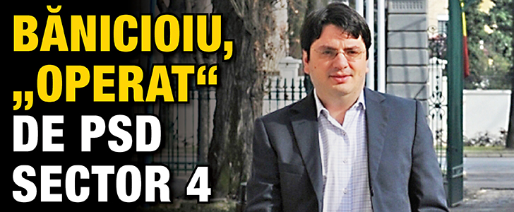 Banicioiu, ”operat” de PSD sector 4