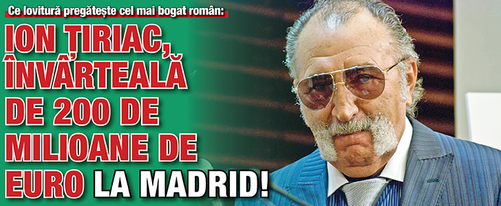 Tiriac, invarteala de 200 de milioane de euro la Madrid!