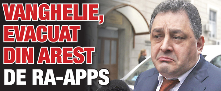 Vanghelie, evacuat din arest de RA-APPS