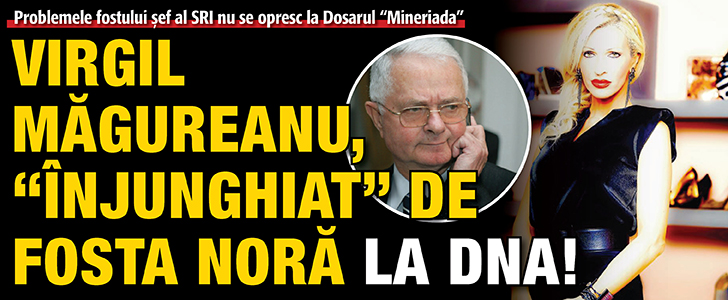 Virgil Magureanu, “injunghiat” de fosta nora la DNA!