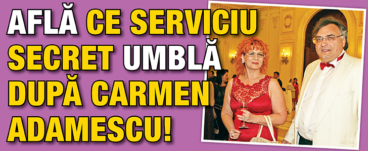 Afla ce servicii secrete umbla dupa Carmen Adamescu